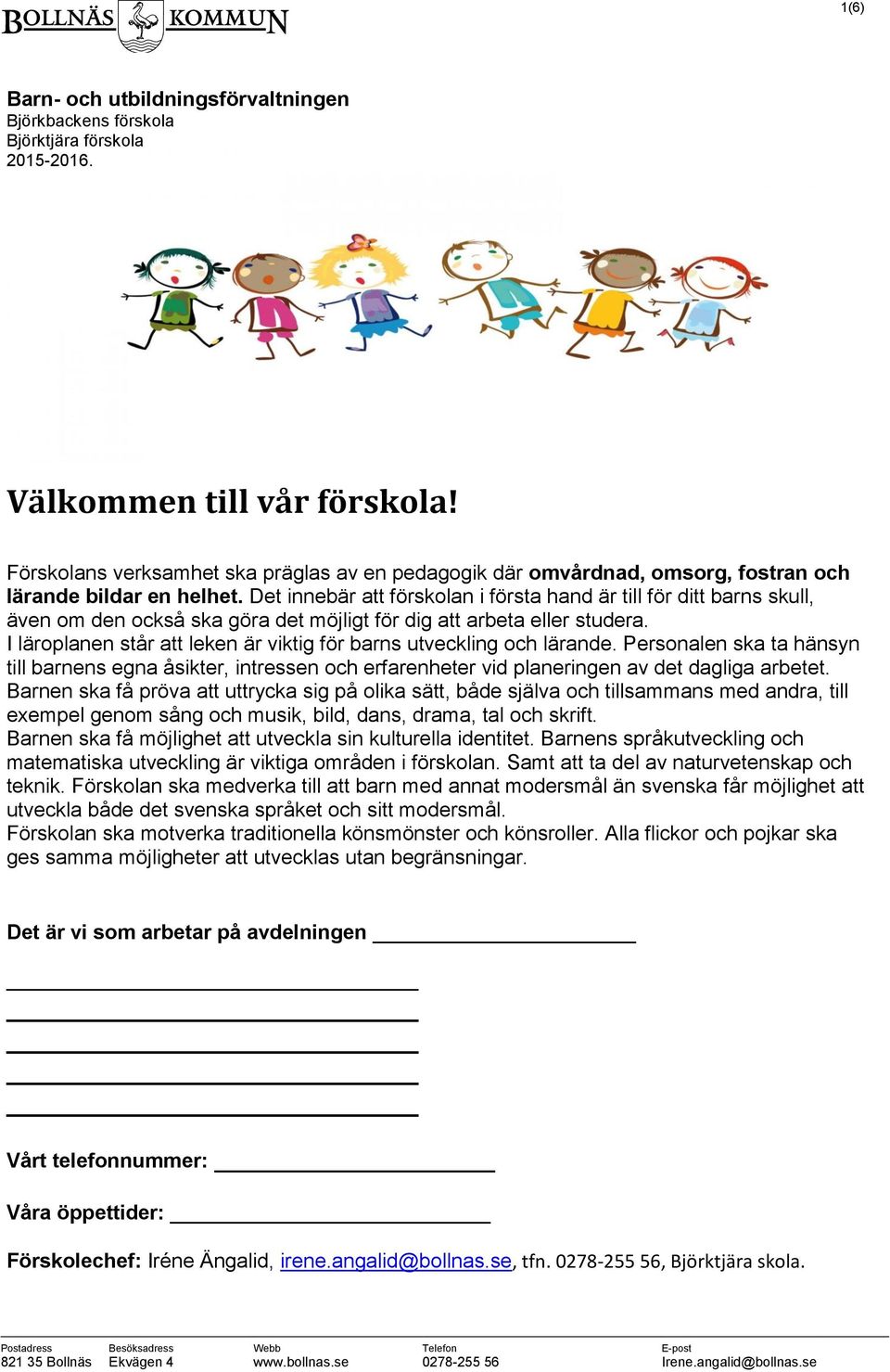 Det innebär att förskolan i första hand är till för ditt barns skull, även om den också ska göra det möjligt för dig att arbeta eller studera.