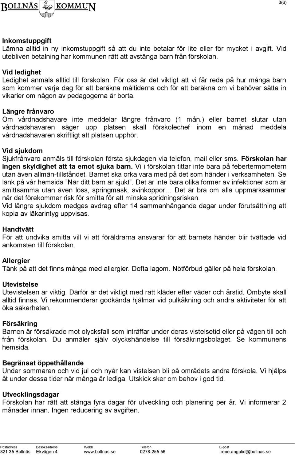 För oss är det viktigt att vi får reda på hur många barn som kommer varje dag för att beräkna måltiderna och för att beräkna om vi behöver sätta in vikarier om någon av pedagogerna är borta.