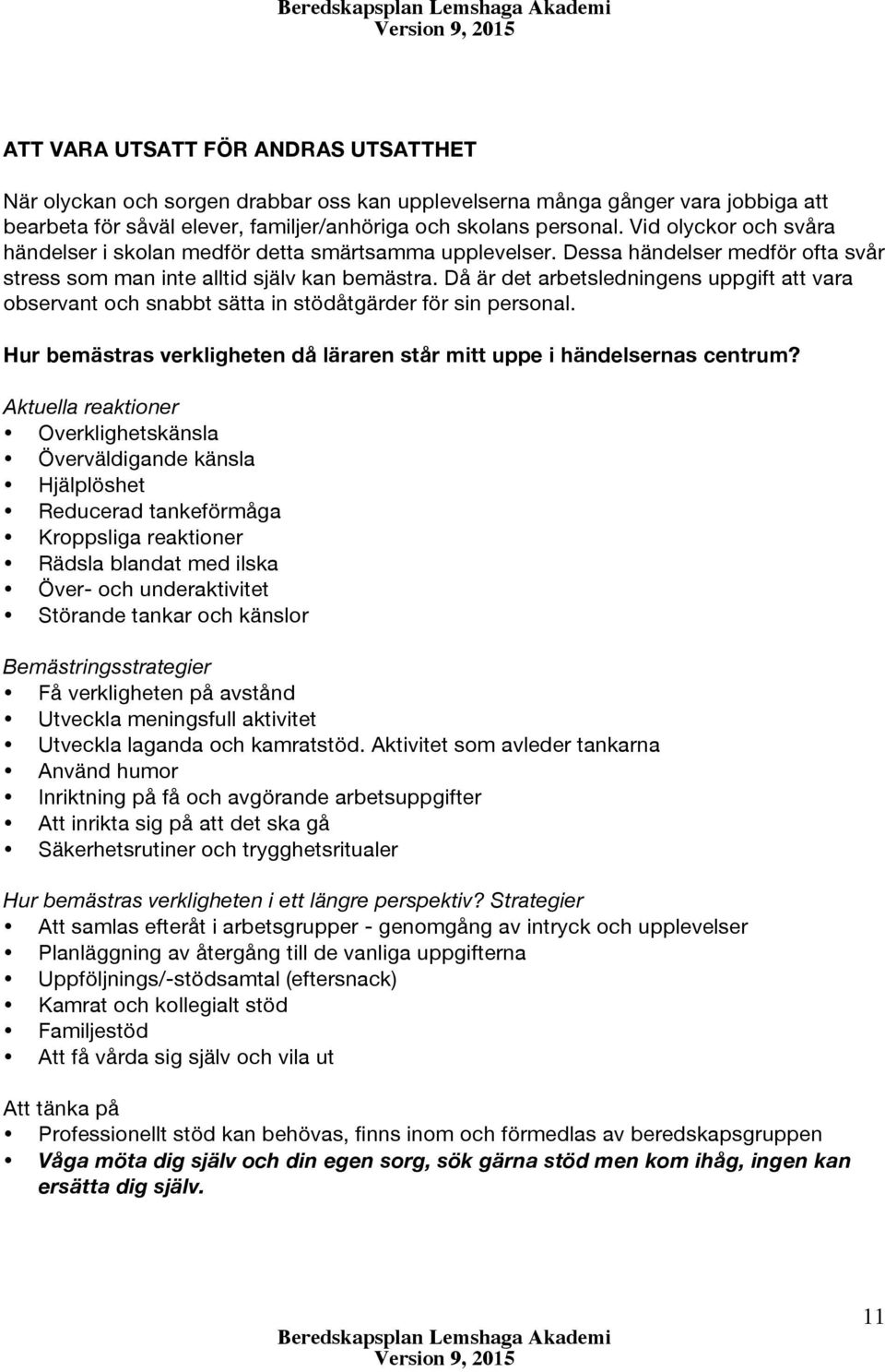 Då är det arbetsledningens uppgift att vara observant och snabbt sätta in stödåtgärder för sin personal. Hur bemästras verkligheten då läraren står mitt uppe i händelsernas centrum?