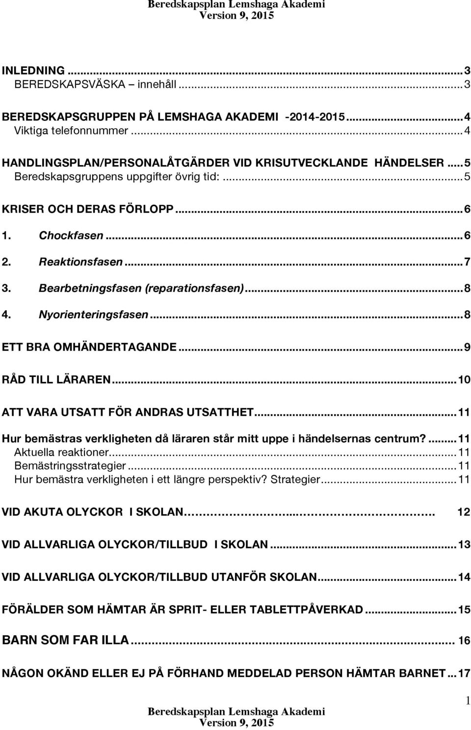 .. 8 ETT BRA OMHÄNDERTAGANDE... 9 RÅD TILL LÄRAREN... 10 ATT VARA UTSATT FÖR ANDRAS UTSATTHET... 11 Hur bemästras verkligheten då läraren står mitt uppe i händelsernas centrum?... 11 Aktuella reaktioner.