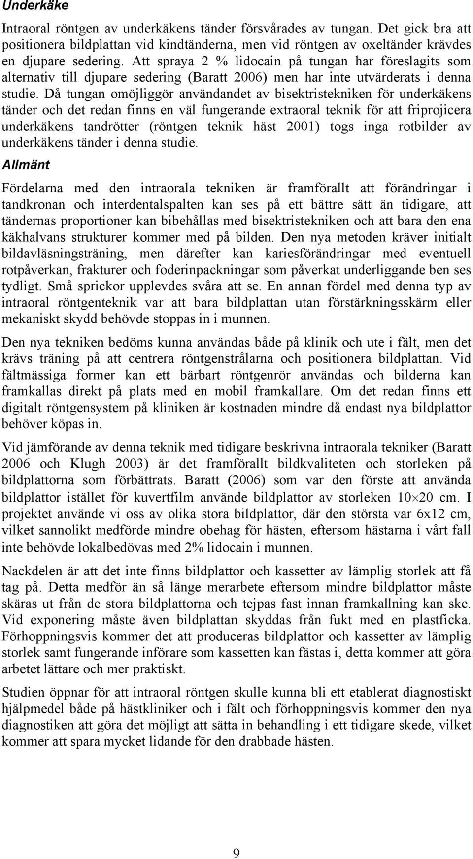 Då tungan omöjliggör användandet av bisektristekniken för underkäkens tänder och det redan finns en väl fungerande extraoral teknik för att friprojicera underkäkens tandrötter (röntgen teknik häst