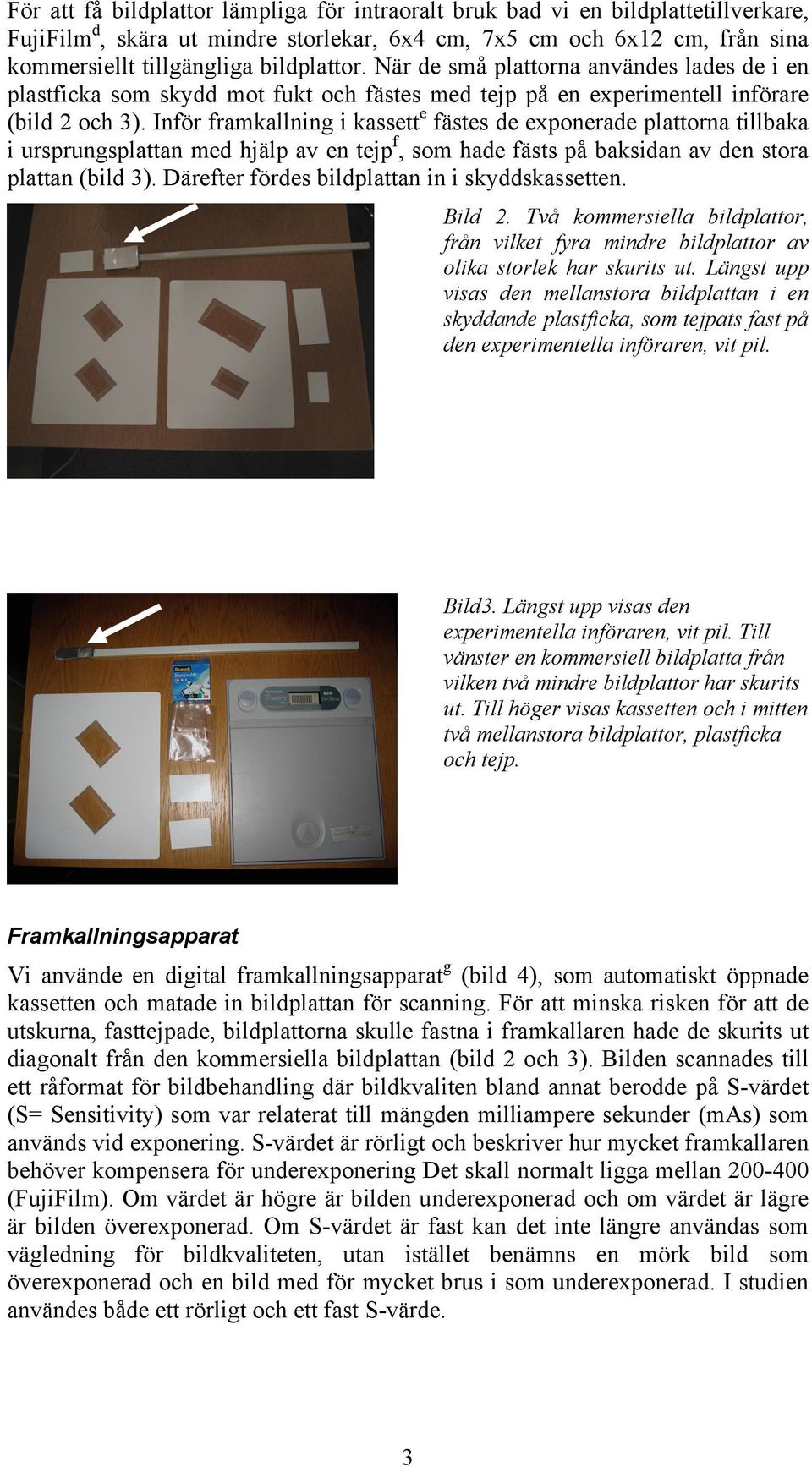 Inför framkallning i kassett e fästes de exponerade plattorna tillbaka i ursprungsplattan med hjälp av en tejp f, som hade fästs på baksidan av den stora plattan (bild 3).