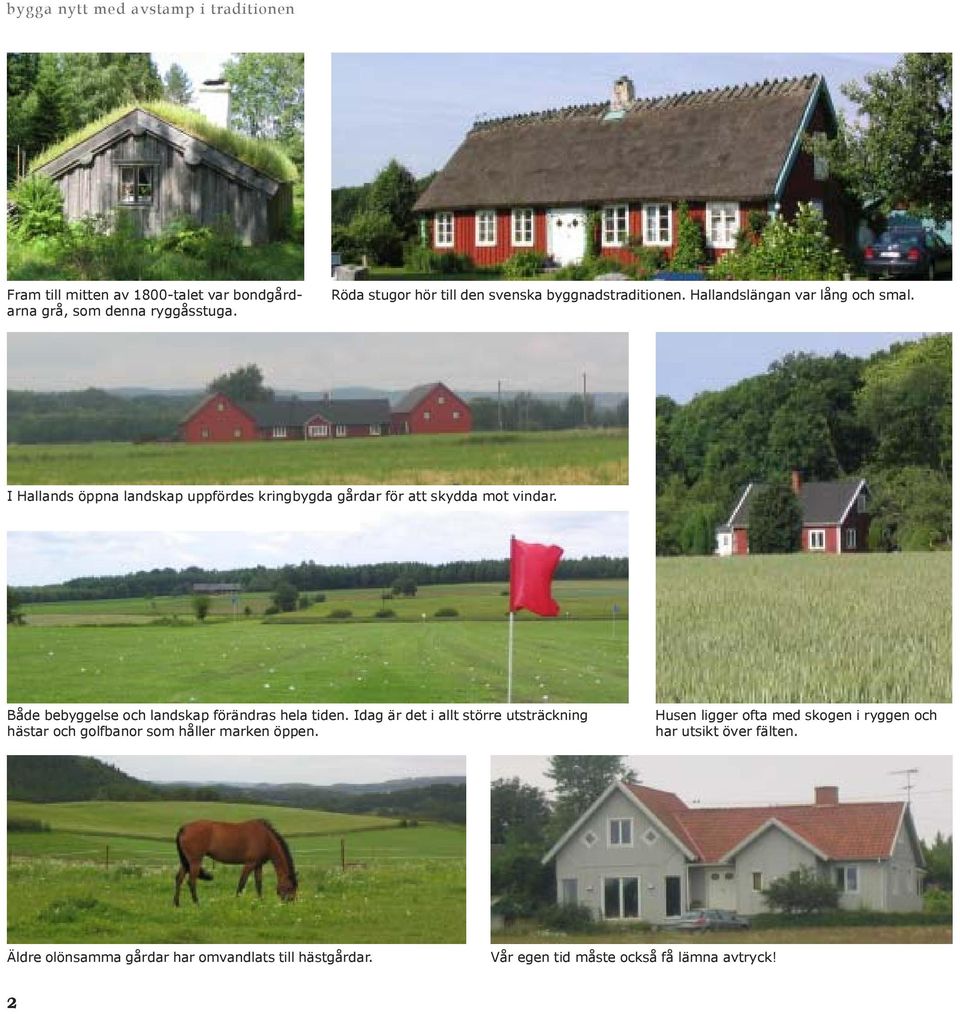 I Hallands öppna landskap uppfördes kringbygda gårdar för att skydda mot vindar. Både bebyggelse och landskap förändras hela tiden.