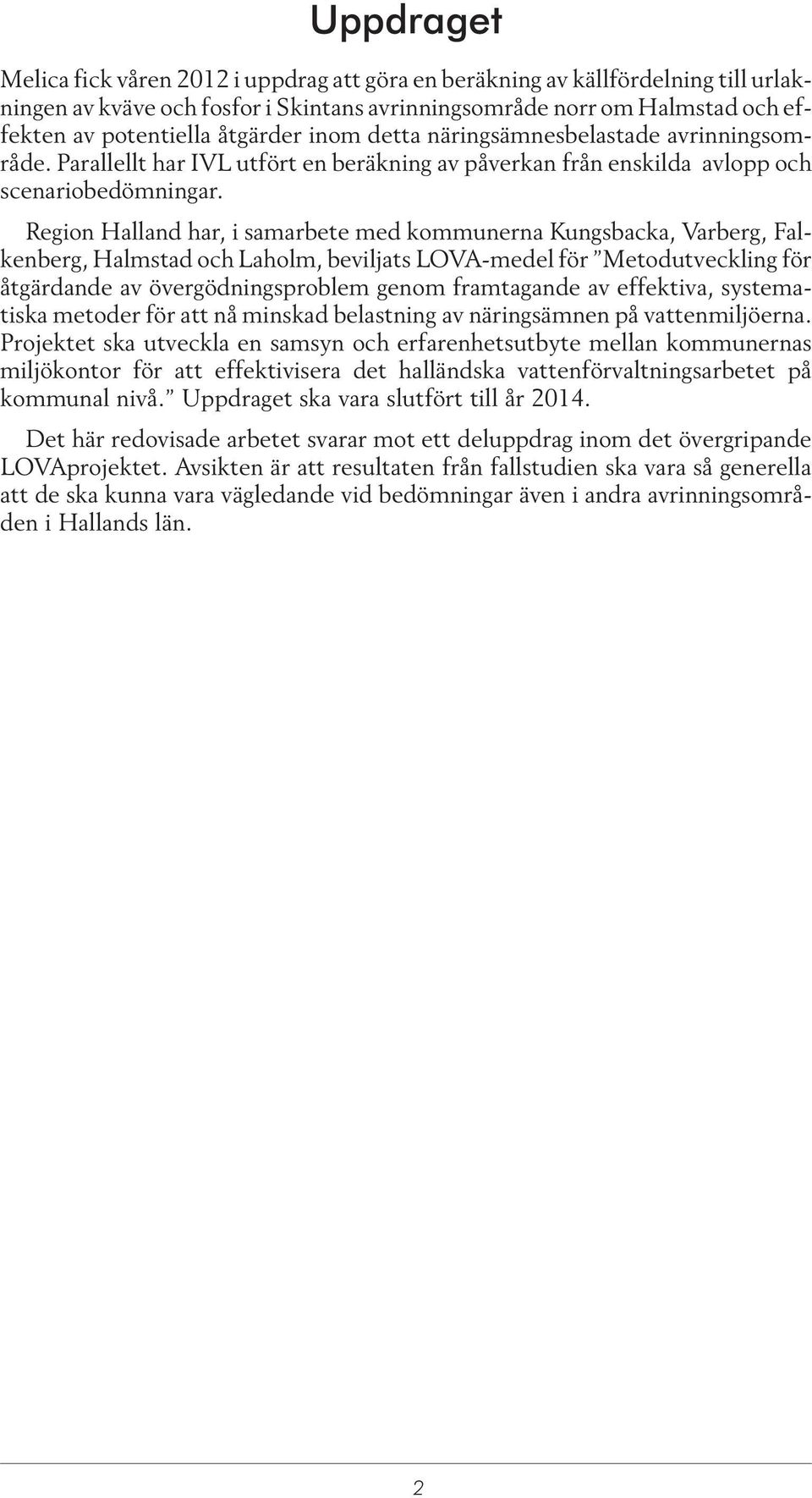 Region Halland har, i samarbete med kommunerna Kungsbacka, Varberg, Falkenberg, Halmstad och Laholm, beviljats LOVA-medel för Metodutveckling för åtgärdande av övergödningsproblem genom framtagande