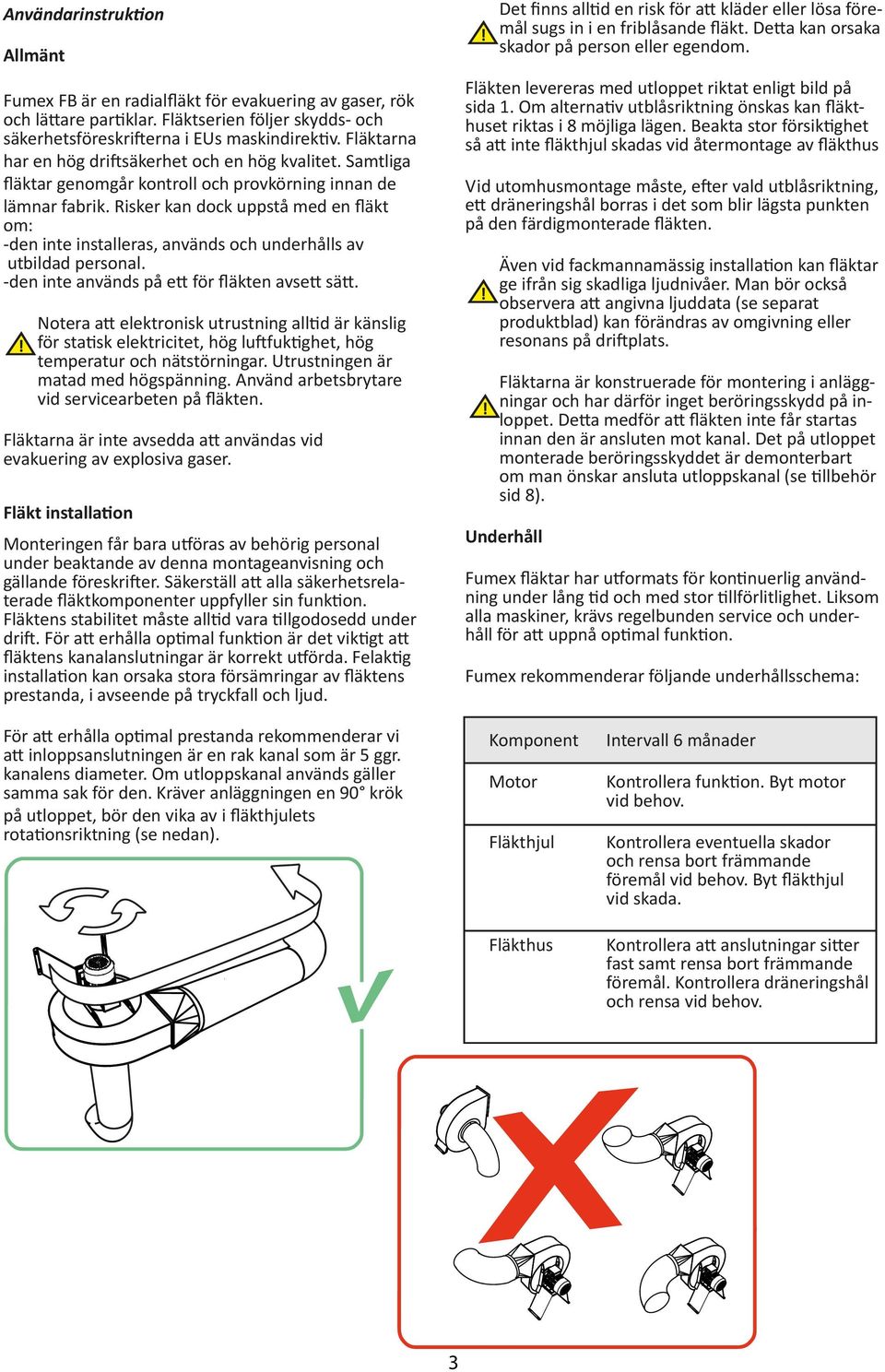 Beakta stor försik ghet så a inte fläkthjul skadas vid återmontage av fläkthus Fumex FB är en radialfläkt för evakuering av gaser, rök och lä are par klar.