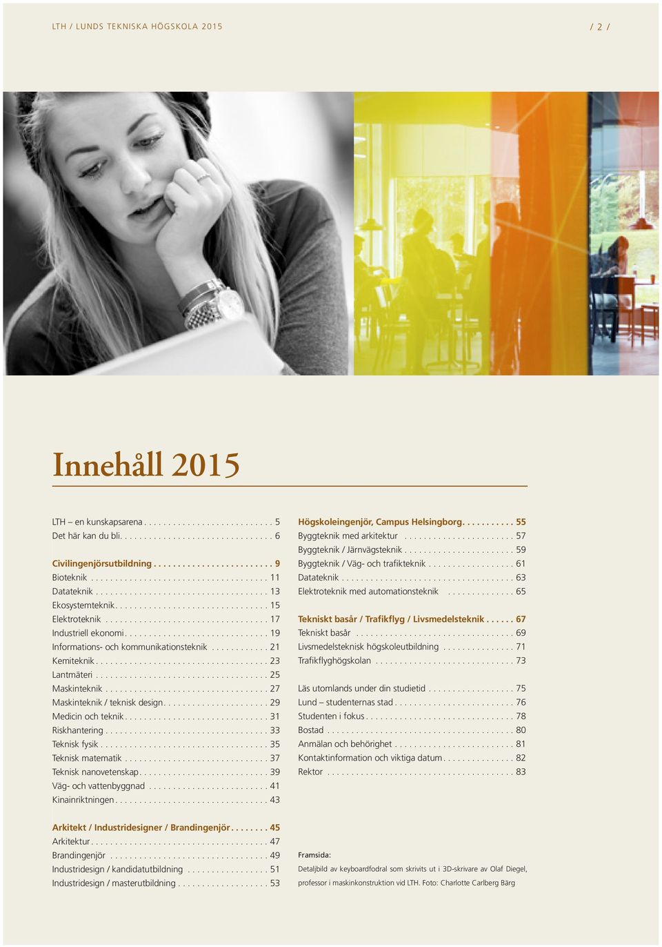 ...35 Teknisk matematik....37 Teknisk nanovetenskap....39 Väg- och vattenbyggnad...41 Kinainriktningen....43 Högskoleingenjör, Campus Helsingborg....55 Byggteknik med arkitektur.