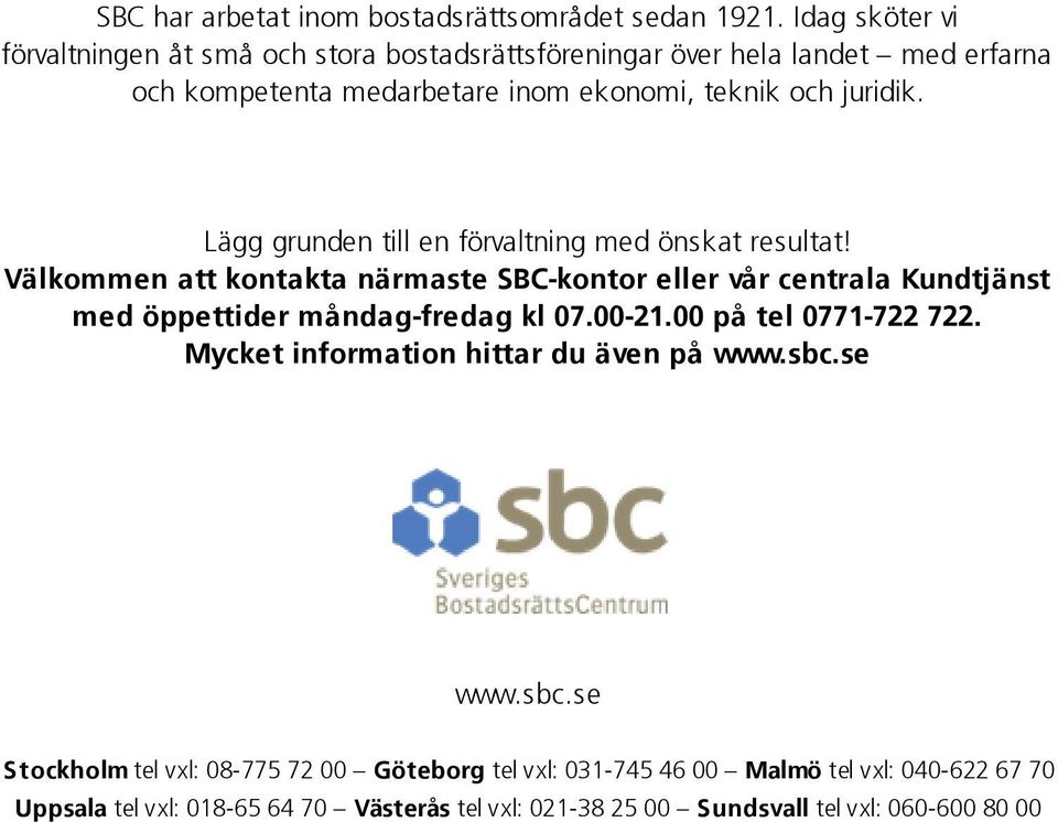 Lägg grunden till en förvaltning med önskat resultat! Välkommen att kontakta närmaste SBC-kontor eller vår centrala Kundtjänst med öppettider måndag-fredag kl 07.