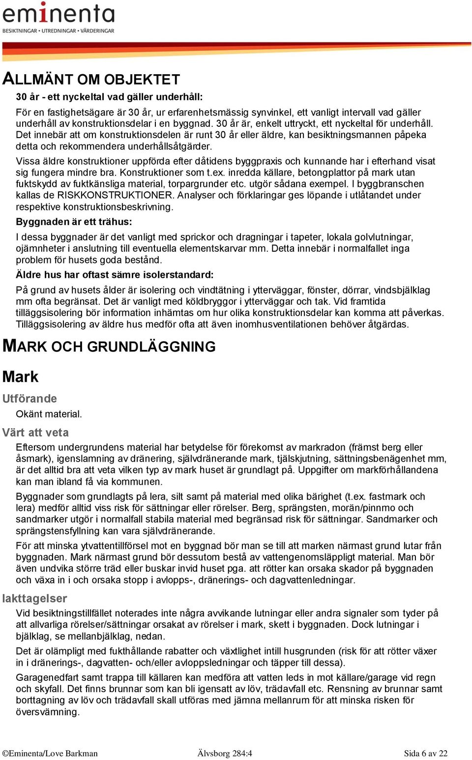 Det innebär att om konstruktionsdelen är runt 30 år eller äldre, kan besiktningsmannen påpeka detta och rekommendera underhållsåtgärder.