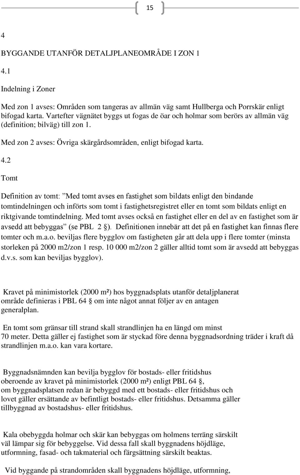 2 Tomt Definition av tomt: Med tomt avses en fastighet som bildats enligt den bindande tomtindelningen och införts som tomt i fastighetsregistret eller en tomt som bildats enligt en riktgivande