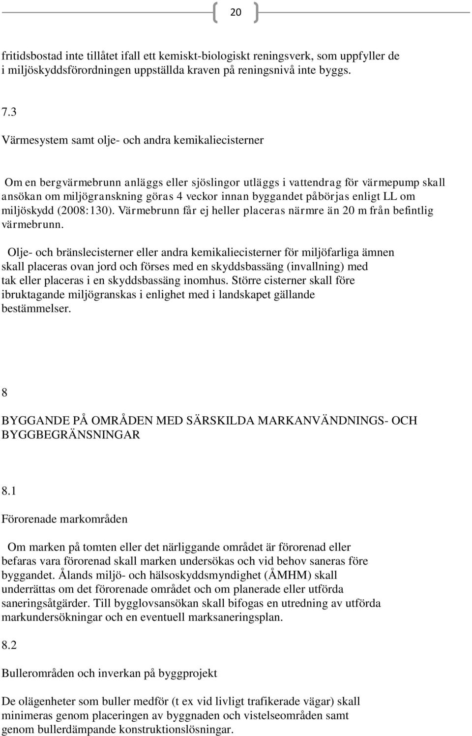 påbörjas enligt LL om miljöskydd (2008:130). Värmebrunn får ej heller placeras närmre än 20 m från befintlig värmebrunn.