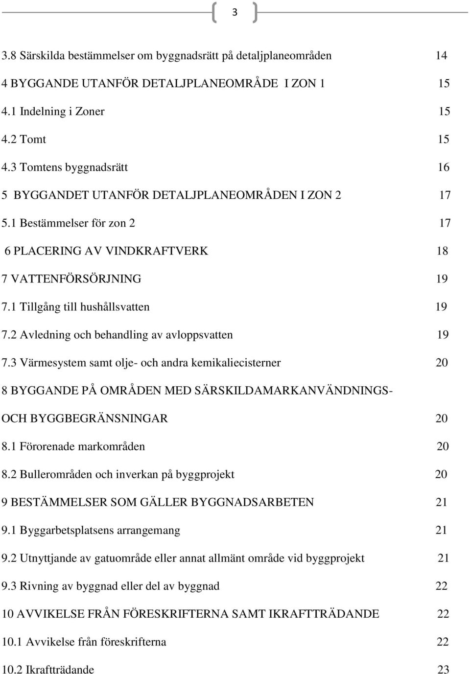 2 Avledning och behandling av avloppsvatten 19 7.3 Värmesystem samt olje- och andra kemikaliecisterner 20 8 BYGGANDE PÅ OMRÅDEN MED SÄRSKILDAMARKANVÄNDNINGS- OCH BYGGBEGRÄNSNINGAR 20 8.