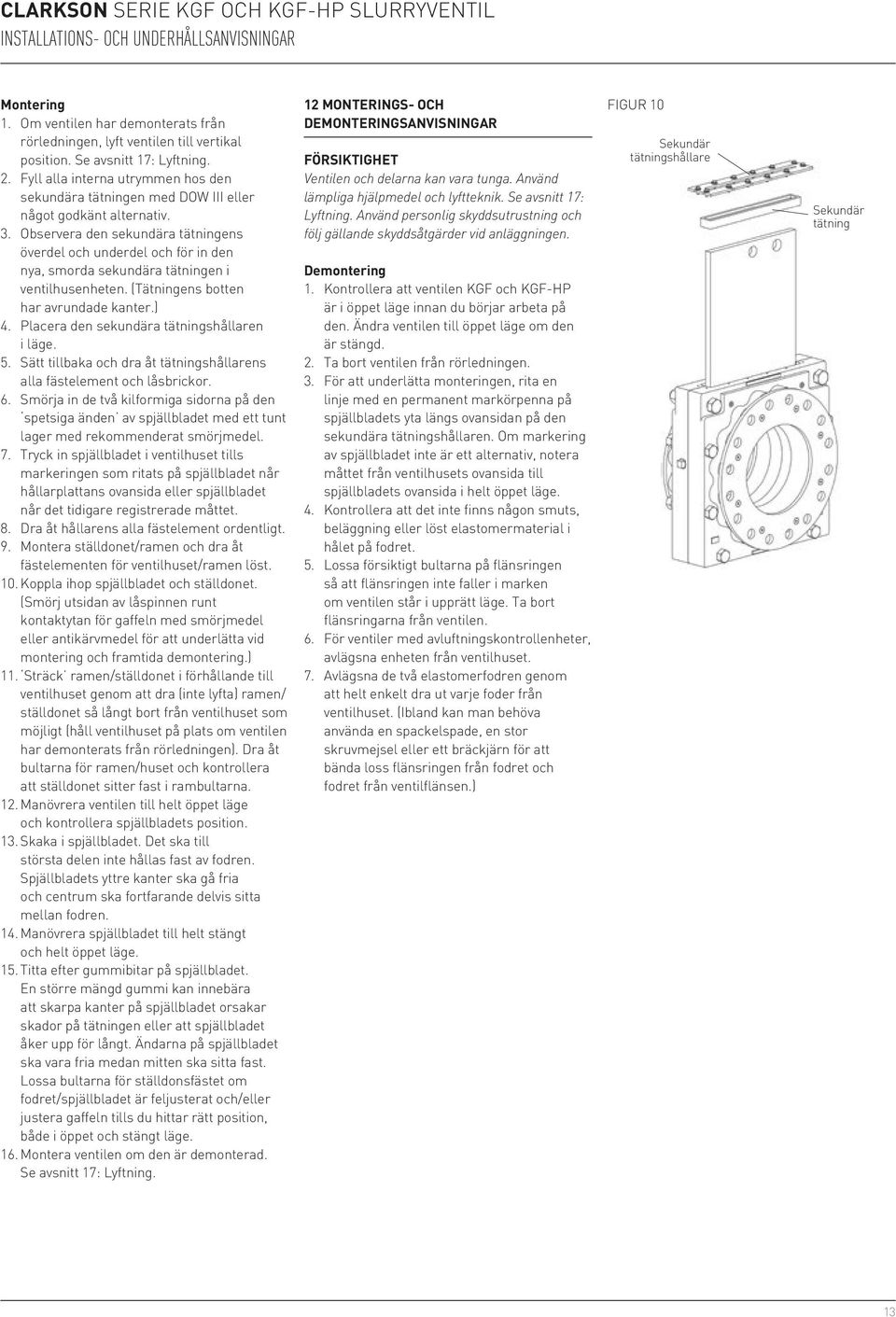 Observera den sekundära tätningens överdel och underdel och för in den nya, smorda sekundära tätningen i ventilhusenheten. (Tätningens botten har avrundade kanter.) 4.