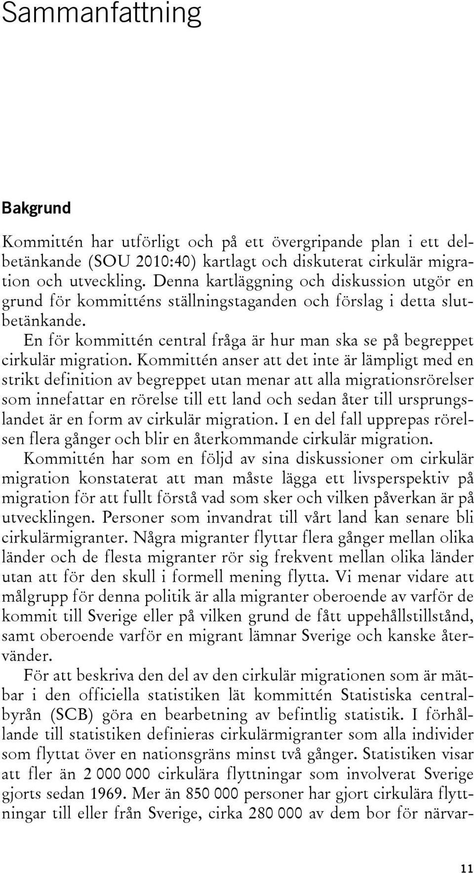 Kommittén anser att det inte är lämpligt med en strikt definition av begreppet utan menar att alla migrationsrörelser som innefattar en rörelse till ett land och sedan åter till ursprungslandet är en