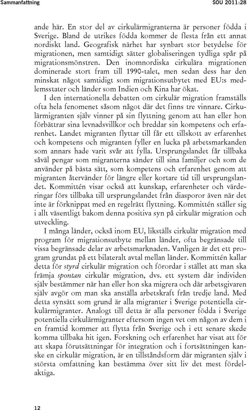 Den inomnordiska cirkulära migrationen dominerade stort fram till 1990-talet, men sedan dess har den minskat något samtidigt som migrationsutbytet med EU:s medlemsstater och länder som Indien och