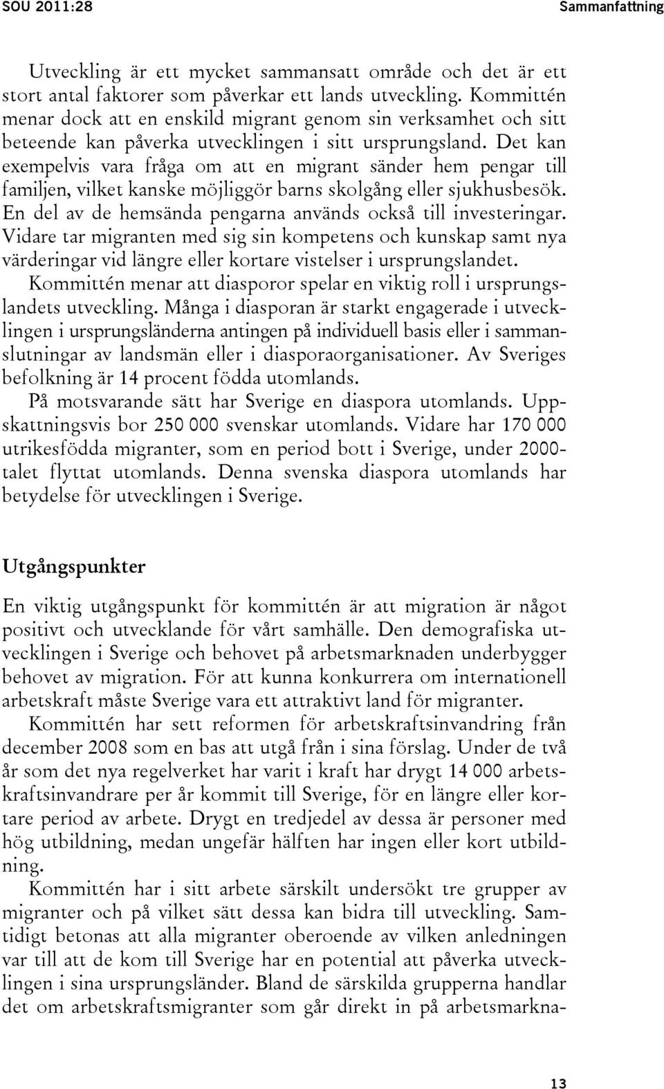 Det kan exempelvis vara fråga om att en migrant sänder hem pengar till familjen, vilket kanske möjliggör barns skolgång eller sjukhusbesök.