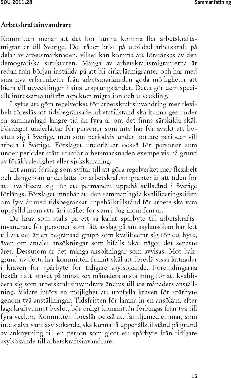 Många av arbetskraftsmigranterna är redan från början inställda på att bli cirkulärmigranter och har med sina nya erfarenheter från arbetsmarknaden goda möjligheter att bidra till utvecklingen i sina