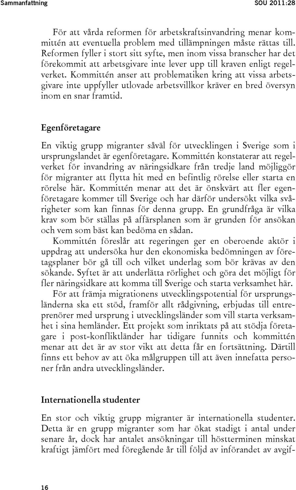 Kommittén anser att problematiken kring att vissa arbetsgivare inte uppfyller utlovade arbetsvillkor kräver en bred översyn inom en snar framtid.