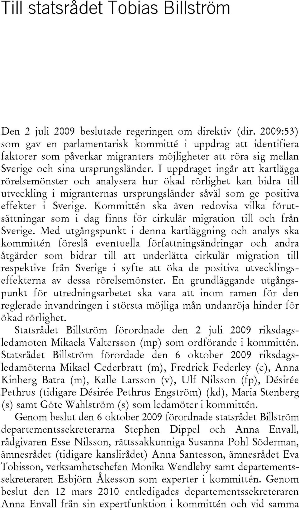 I uppdraget ingår att kartlägga rörelsemönster och analysera hur ökad rörlighet kan bidra till utveckling i migranternas ursprungsländer såväl som ge positiva effekter i Sverige.