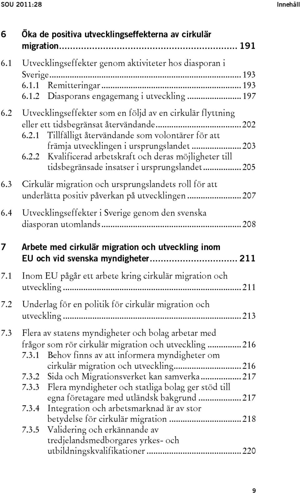 .. 203 6.2.2 Kvalificerad arbetskraft och deras möjligheter till tidsbegränsade insatser i ursprungslandet... 205 6.