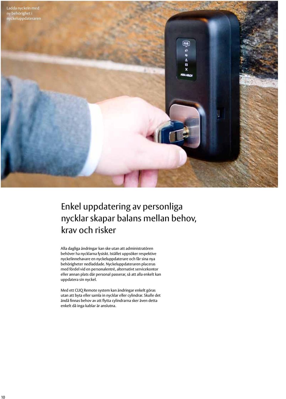 Nyckeluppdateraren placeras med fördel vid en personalentré, alternativt servicekontor eller annan plats där personal passerar, så att alla enkelt kan uppdatera sin nyckel.