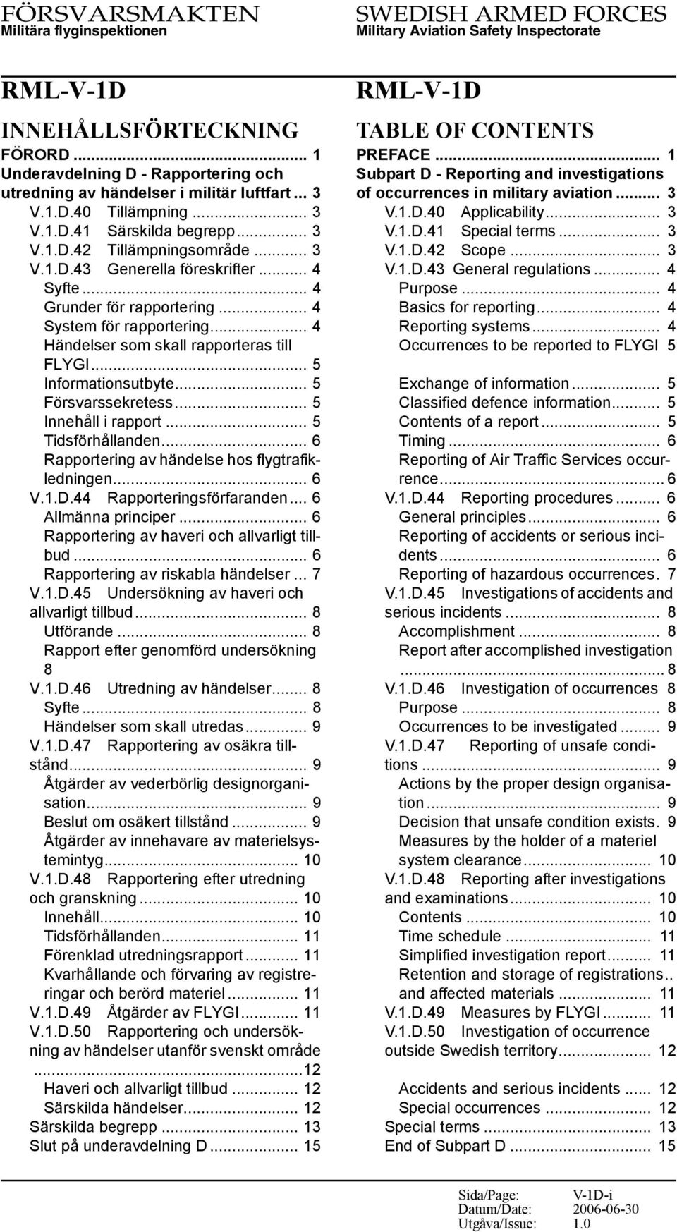 .. 5 Innehåll i rapport... 5 Tidsförhållanden... 6 Rapportering av händelse hos flygtrafikledningen... 6 V.1.D.44 Rapporteringsförfaranden... 6 Allmänna principer.