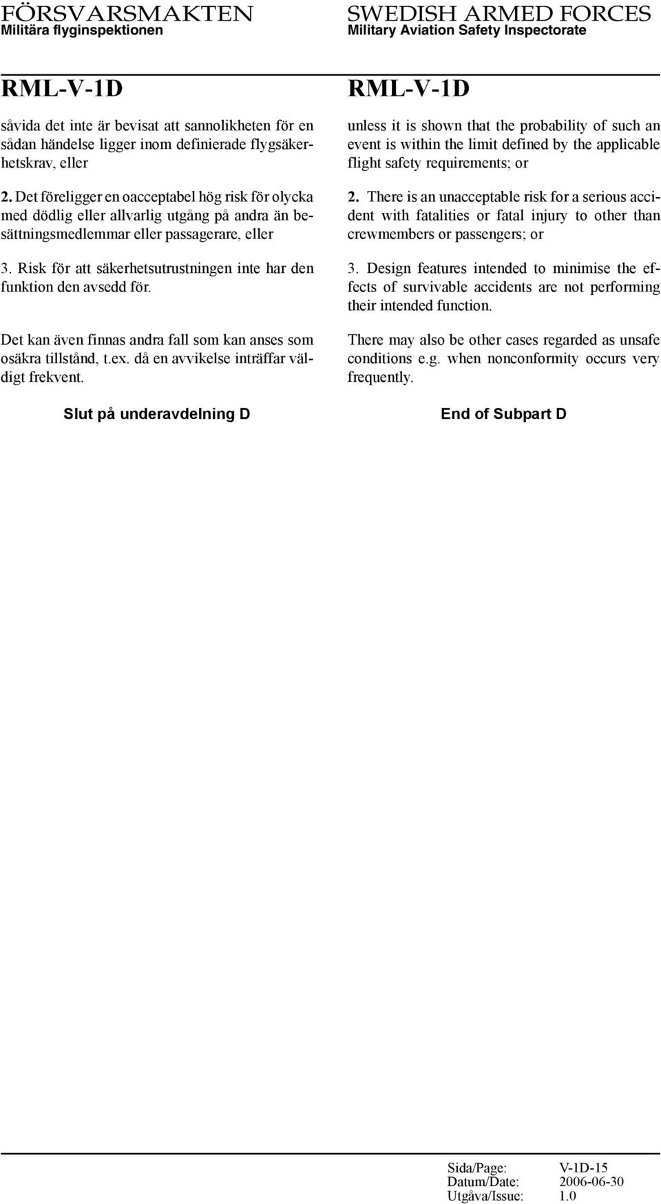 Risk för att säkerhetsutrustningen inte har den funktion den avsedd för. Det kan även finnas andra fall som kan anses som osäkra tillstånd, t.ex. då en avvikelse inträffar väldigt frekvent.