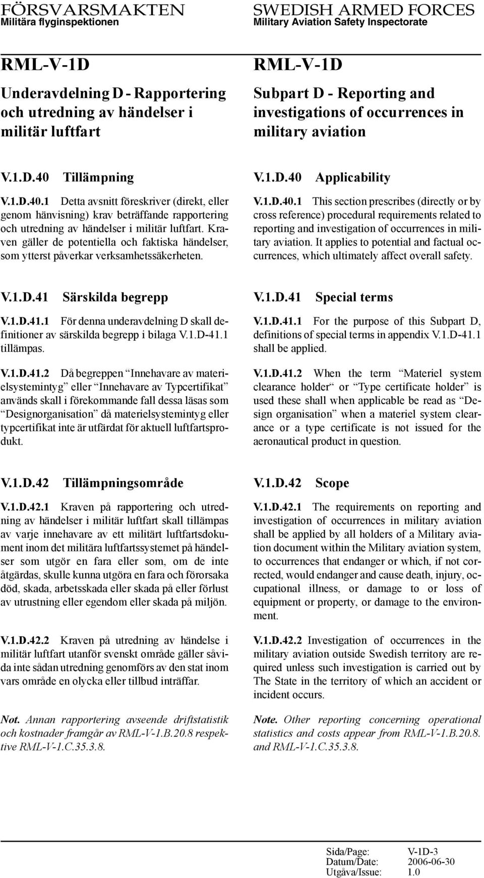 Kraven gäller de potentiella och faktiska händelser, som ytterst påverkar verksamhetssäkerheten. V.1.D.40 