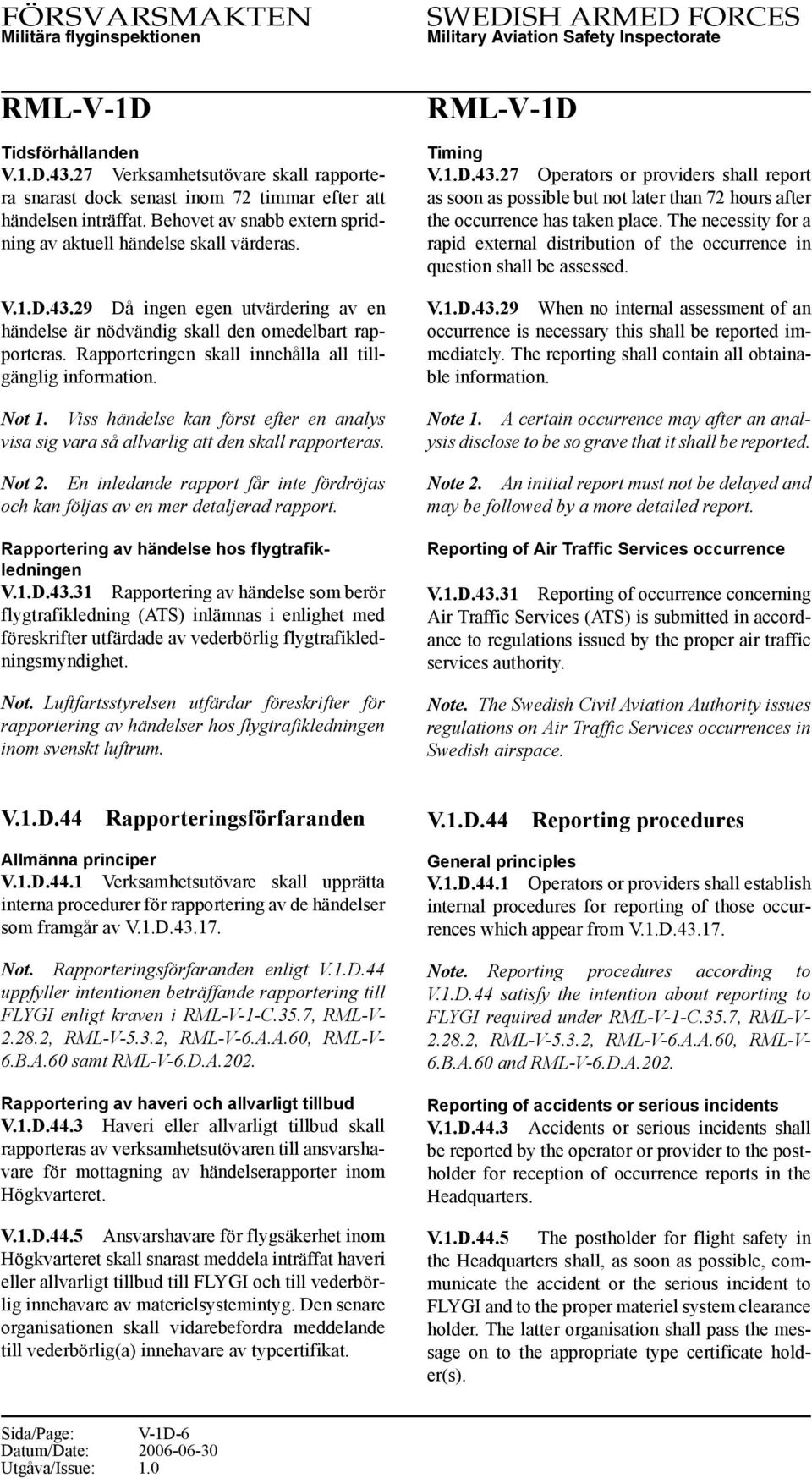 Viss händelse kan först efter en analys visa sig vara så allvarlig att den skall rapporteras. Not 2. En inledande rapport får inte fördröjas och kan följas av en mer detaljerad rapport.