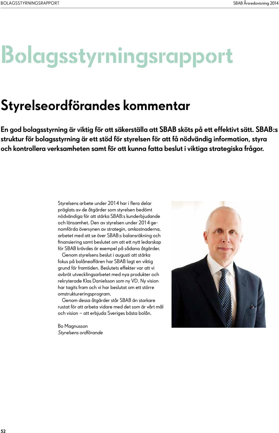 Styrelsens arbete under 2014 har i flera delar präglats av de åtgärder som styrelsen bedömt nödvändiga för att stärka SBAB:s kunderbjudande och lönsamhet.