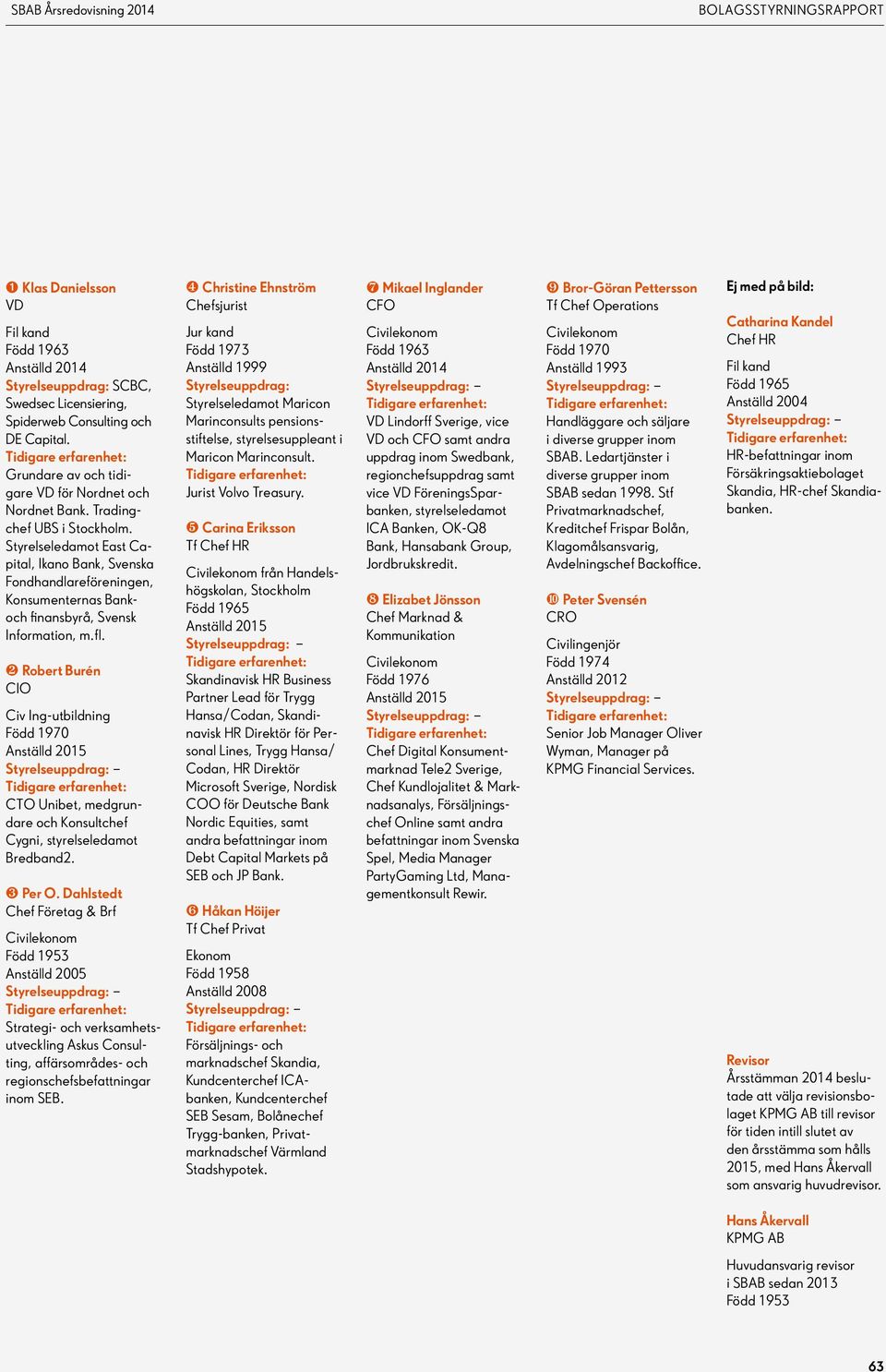 Styrelseledamot East Capital, Ikano Bank, Svenska Fondhandlareföreningen, Konsumenternas Bankoch finansbyrå, Svensk Information, m.fl.