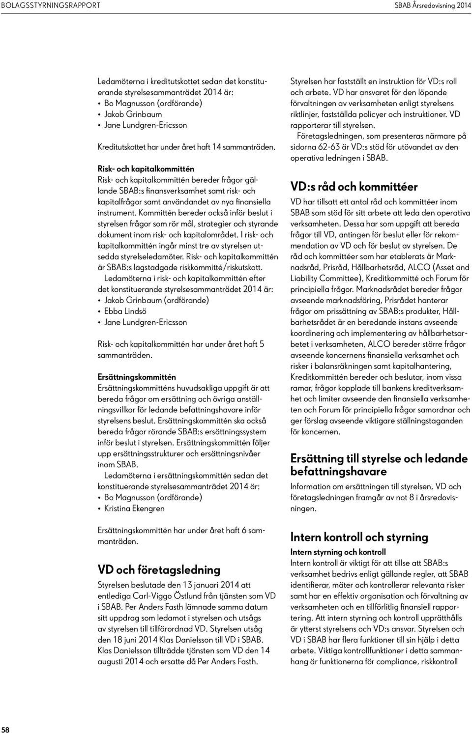 Risk- och kapitalkommittén Risk- och kapitalkommittén bereder frågor gällande SBAB:s finansverksamhet samt risk- och kapitalfrågor samt användandet av nya finansiella instrument.