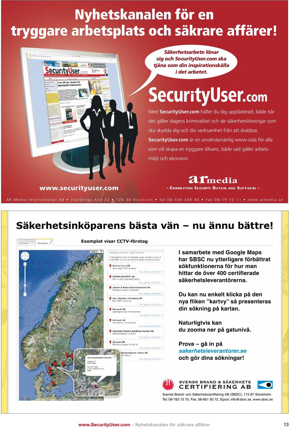 com är en användarvänlig www-sida för alla som vill skapa en tryggare tillvaro, både vad gäller arbetsmiljö och ekonomi. www.securityuser.