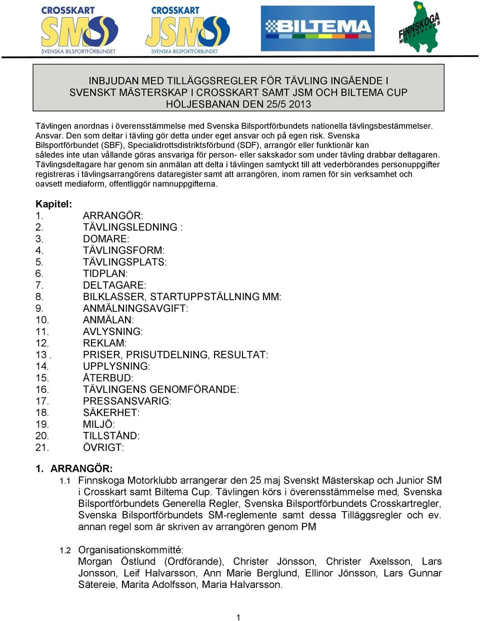 Svenska Bilsportförbundet (SBF), Specialidrottsdistriktsförbund (SDF), arrangör eller funktionär kan således inte utan vållande göras ansvariga för person- eller sakskador som under tävling drabbar