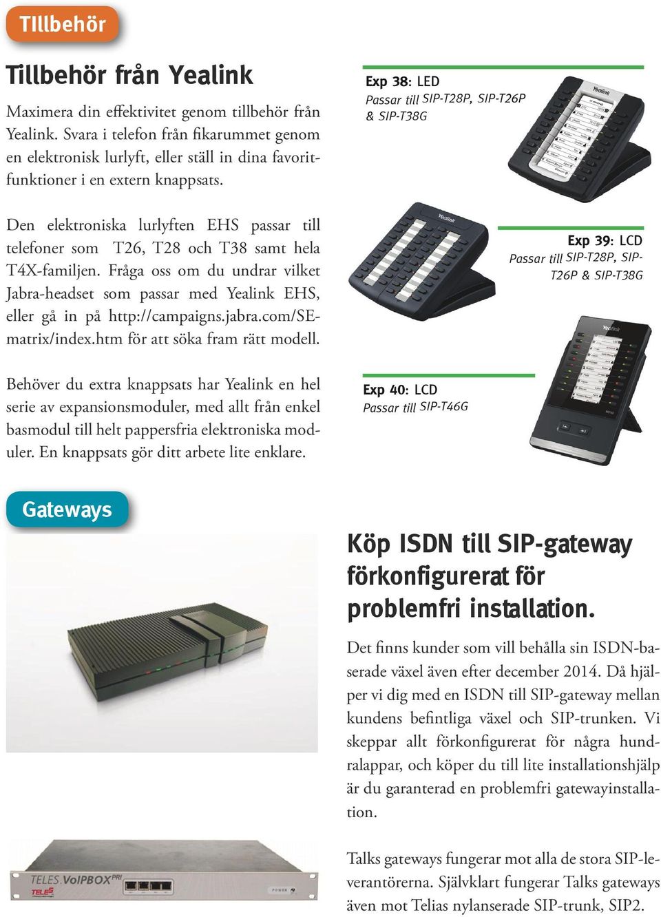 Den elektroniska lurlyften EHS passar till telefoner som T26, T28 och T38 samt hela T4X-familjen.