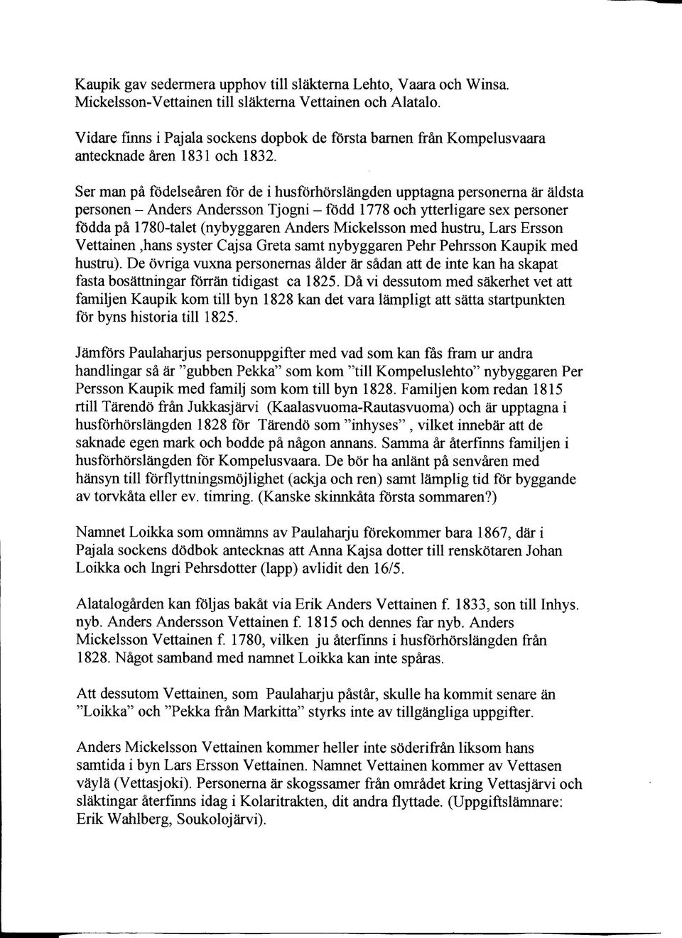 Ser man pa fodelsearen for de i husforhorslangden upptagna personerna ar aldsta personen - Anders Andersson Tjogni - fodd 1778 och ytterligare sex personer fodda pa 1780-talet (nybyggaren Anders