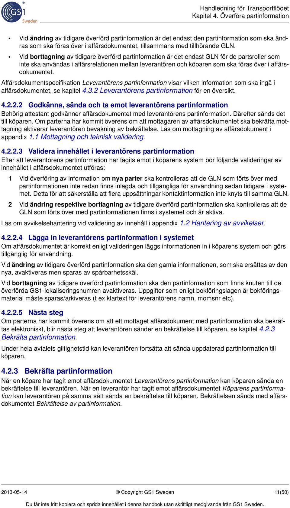 Vid borttagning av tidigare överförd partinformation är det endast GLN för de partsroller som inte ska användas i affärsrelationen mellan leverantören och köparen som ska föras över i