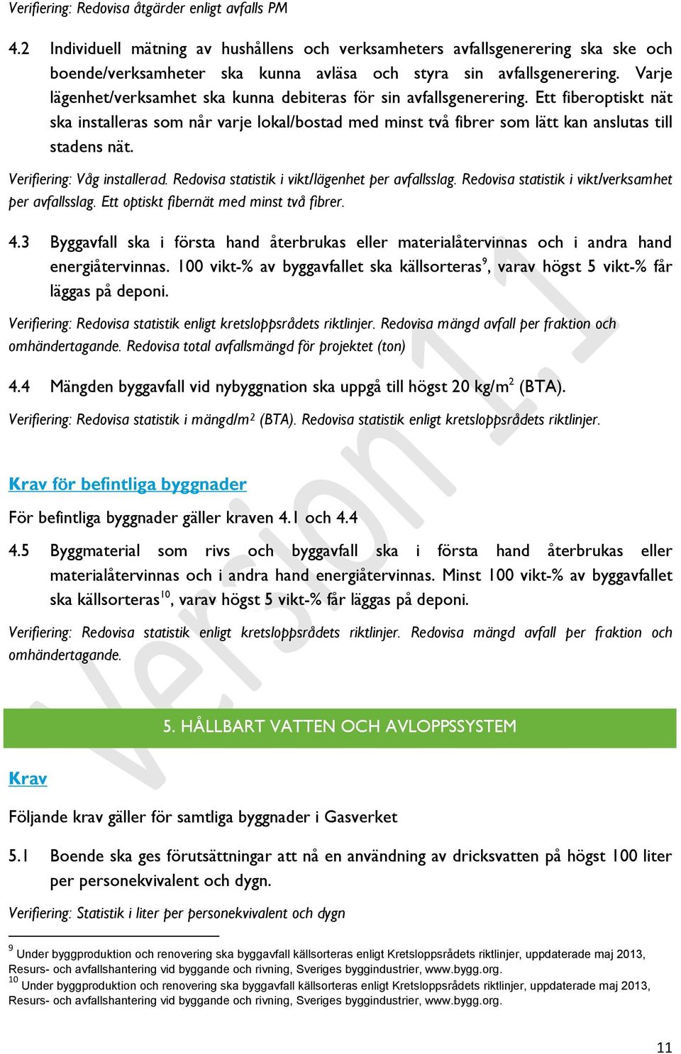 Varje lägenhet/verksamhet ska kunna debiteras för sin avfallsgenerering. Ett fiberoptiskt nät ska installeras som når varje lokal/bostad med minst två fibrer som lätt kan anslutas till stadens nät.