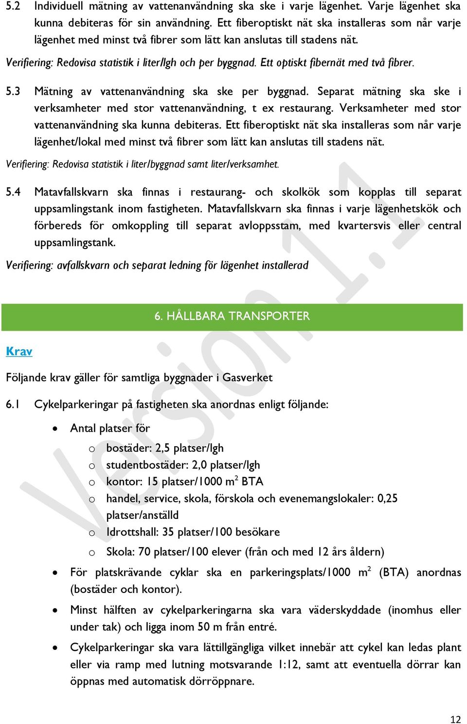 Ett optiskt fibernät med två fibrer. 5.3 Mätning av vattenanvändning ska ske per byggnad. Separat mätning ska ske i verksamheter med stor vattenanvändning, t ex restaurang.