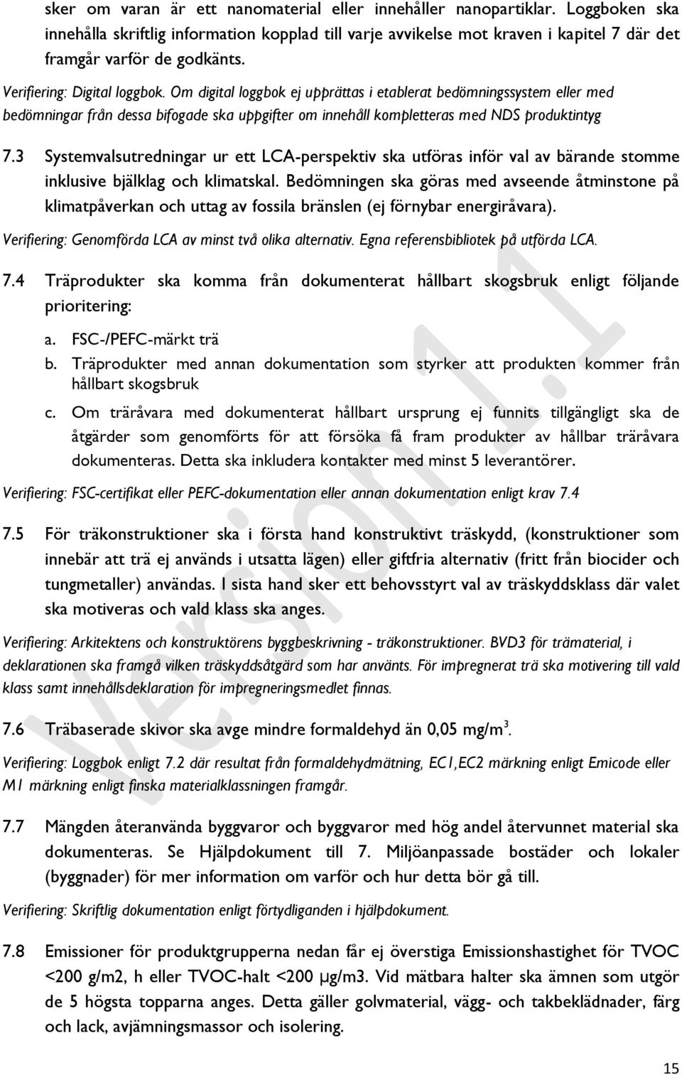 3 Systemvalsutredningar ur ett LCA-perspektiv ska utföras inför val av bärande stomme inklusive bjälklag och klimatskal.