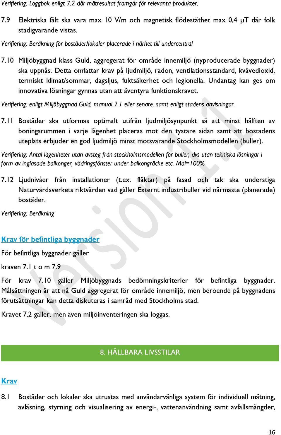 Detta omfattar krav på ljudmiljö, radon, ventilationsstandard, kvävedioxid, termiskt klimat/sommar, dagsljus, fuktsäkerhet och legionella.