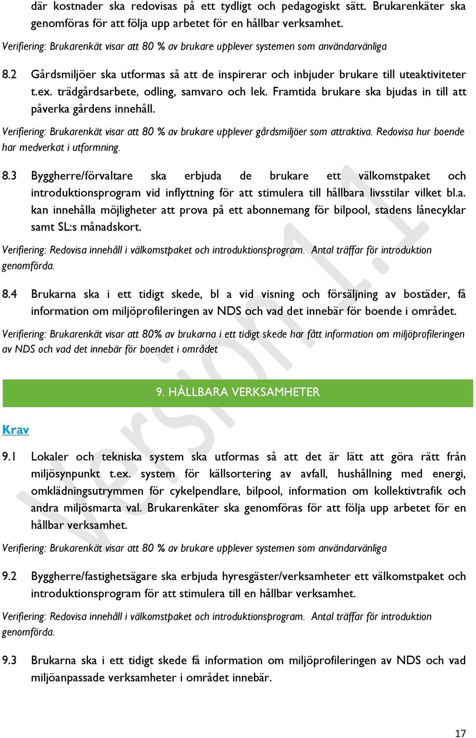 trädgårdsarbete, odling, samvaro och lek. Framtida brukare ska bjudas in till att påverka gårdens innehåll. Verifiering: Brukarenkät visar att 80 % av brukare upplever gårdsmiljöer som attraktiva.