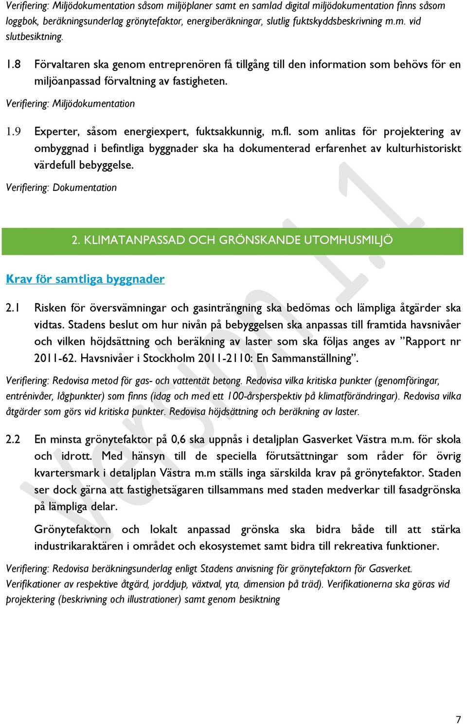 9 Experter, såsom energiexpert, fuktsakkunnig, m.fl. som anlitas för projektering av ombyggnad i befintliga byggnader ska ha dokumenterad erfarenhet av kulturhistoriskt värdefull bebyggelse.