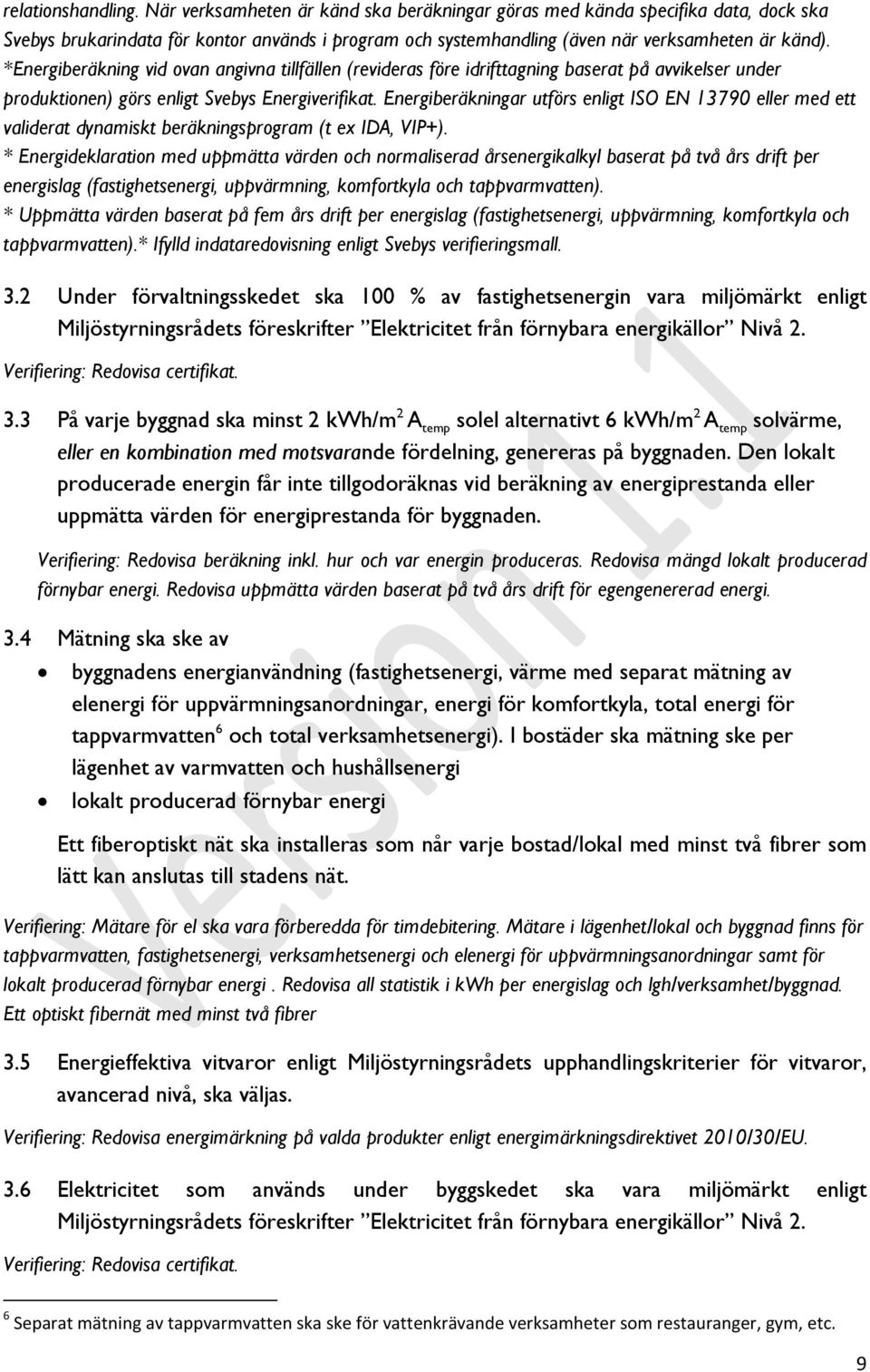 *Energiberäkning vid ovan angivna tillfällen (revideras före idrifttagning baserat på avvikelser under produktionen) görs enligt Svebys Energiverifikat.