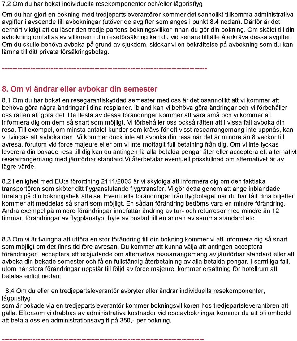 Om skälet till din avbokning omfattas av villkoren i din reseförsäkring kan du vid senare tillfälle återkräva dessa avgifter.