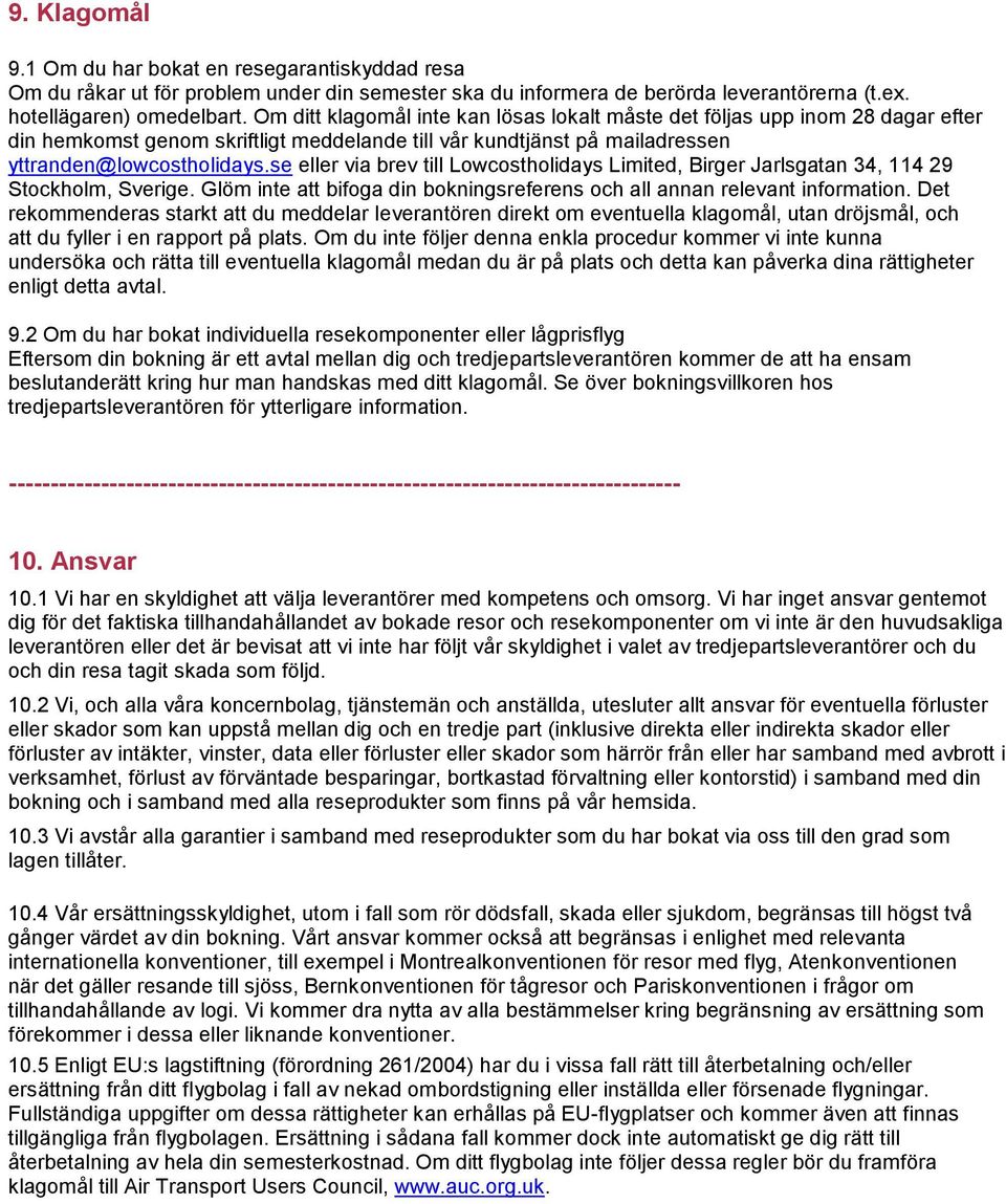 se eller via brev till Lowcostholidays Limited, Birger Jarlsgatan 34, 114 29 Stockholm, Sverige. Glöm inte att bifoga din bokningsreferens och all annan relevant information.