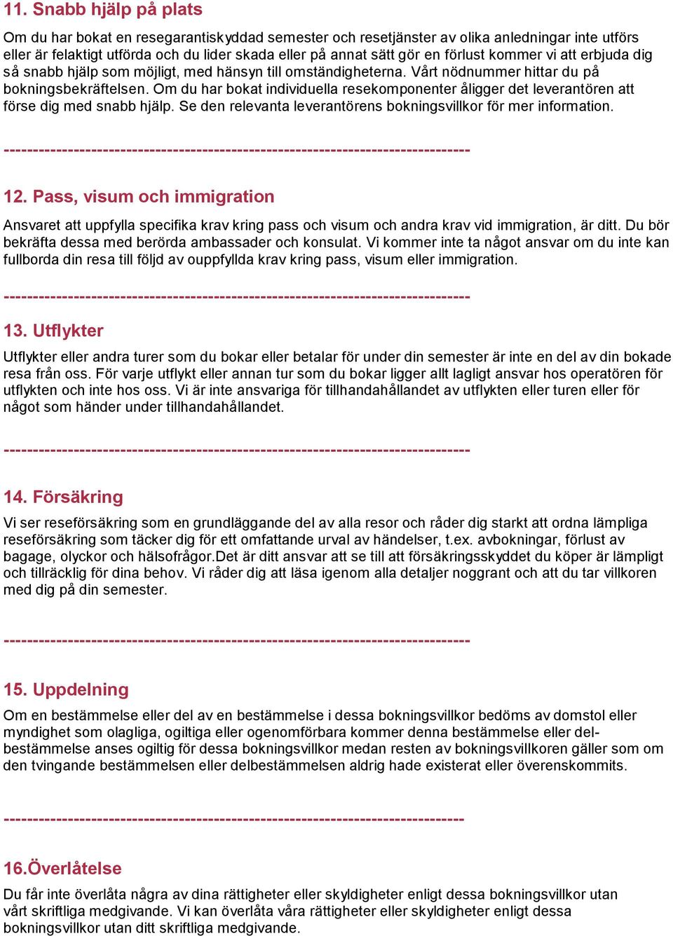 Om du har bokat individuella resekomponenter åligger det leverantören att förse dig med snabb hjälp. Se den relevanta leverantörens bokningsvillkor för mer information. 12.