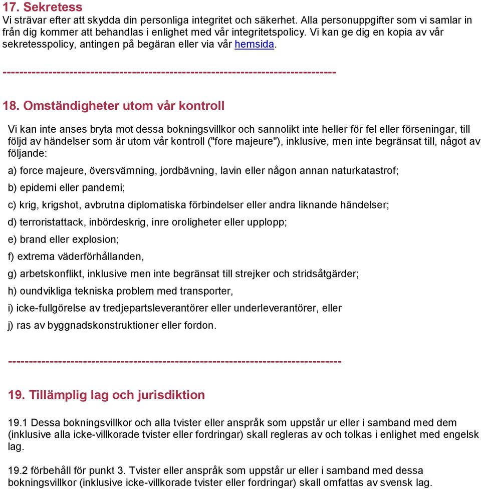Omständigheter utom vår kontroll Vi kan inte anses bryta mot dessa bokningsvillkor och sannolikt inte heller för fel eller förseningar, till följd av händelser som är utom vår kontroll ("fore
