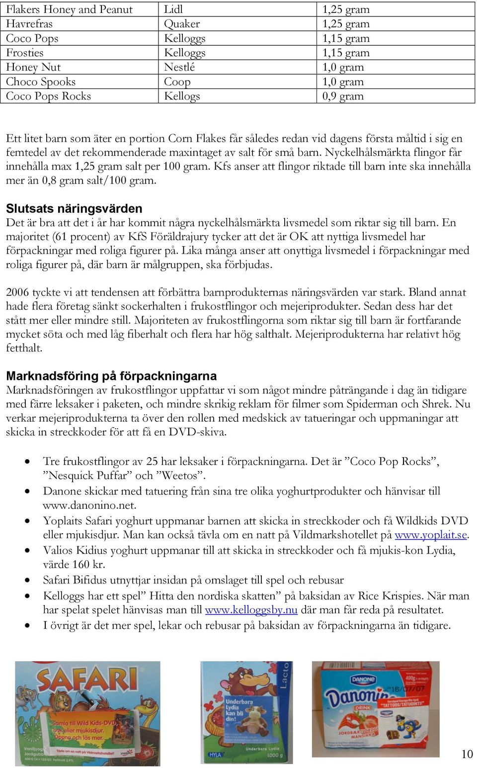 Nyckelhålsmärkta flingor får innehålla max 1,25 gram salt per 100 gram. Kfs anser att flingor riktade till barn inte ska innehålla mer än 0,8 gram salt/100 gram.