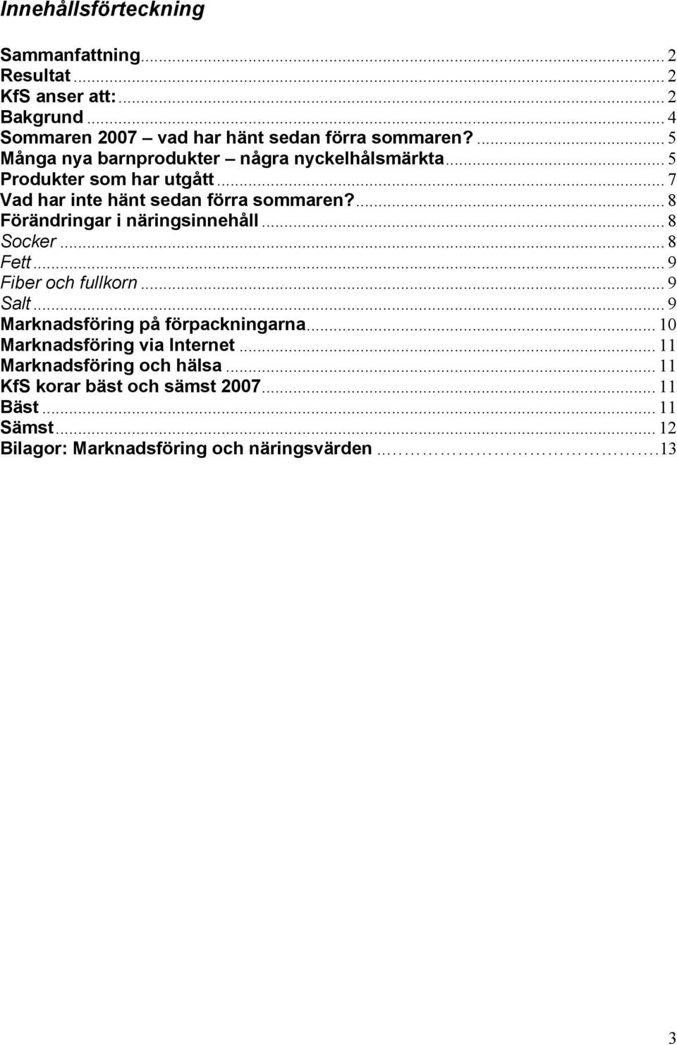 ... 8 Förändringar i näringsinnehåll... 8 Socker... 8 Fett... 9 Fiber och fullkorn... 9 Salt... 9 Marknadsföring på förpackningarna.