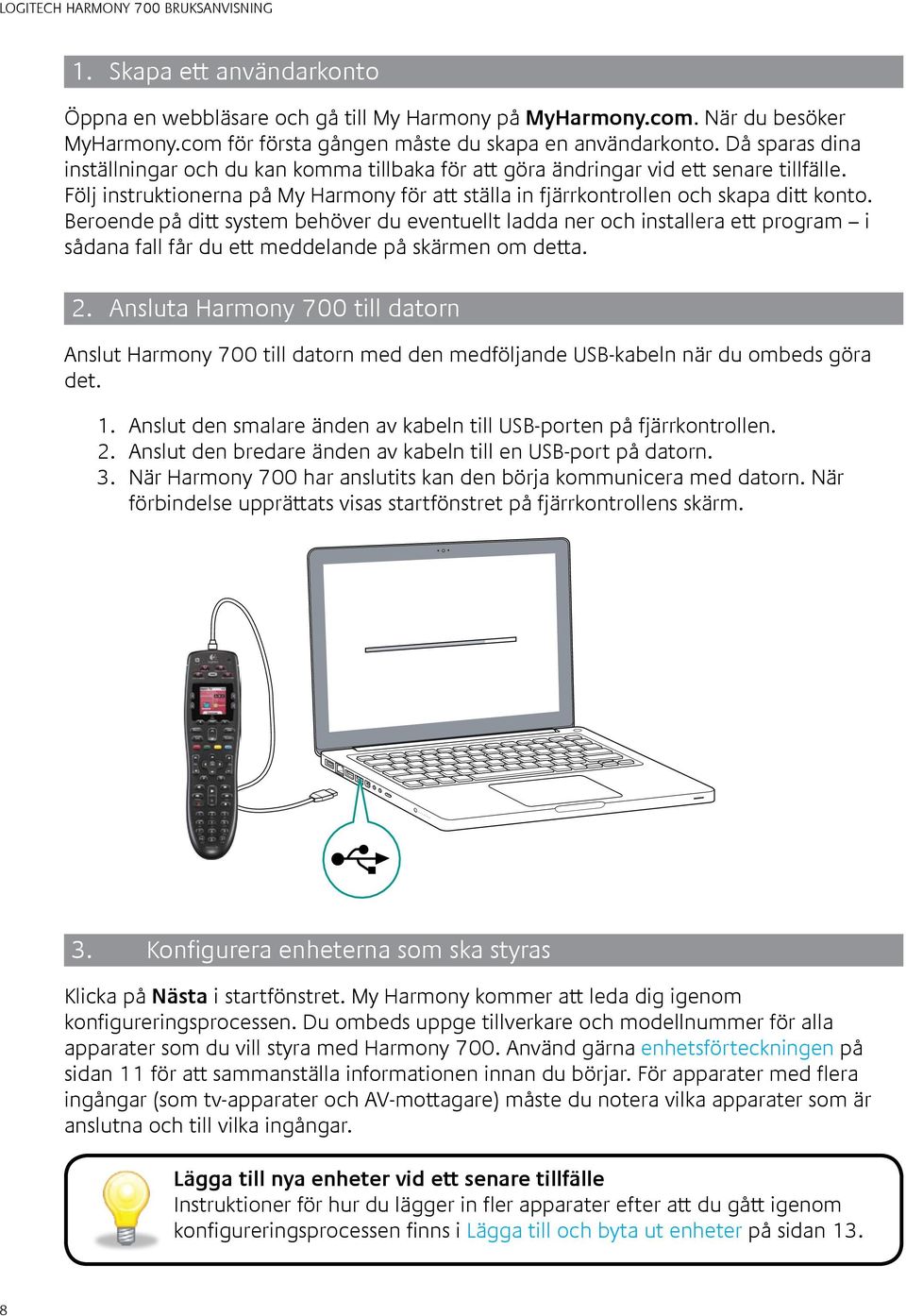 Beroende på ditt system behöver du eventuellt ladda ner och installera ett program i sådana fall får du ett meddelande på skärmen om detta. 2.